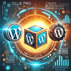 WordPress Roundup: July 2024 - Ollie Pro, Create Block Theme, WordPress 6.7, and Beyond!